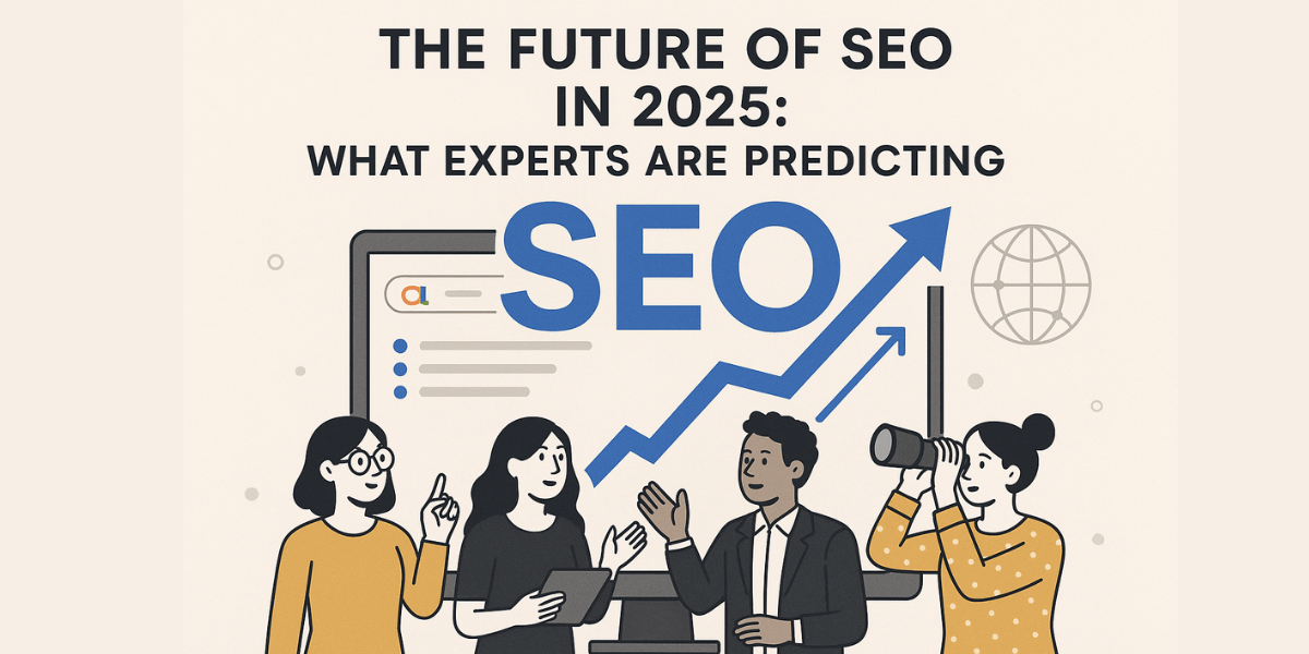 The Future of SEO in 2025: What Experts Are Predicting